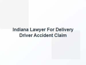 Indiana Lawyer for Delivery Driver Accident Claim