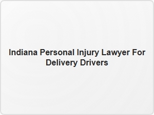 Indiana Personal Injury Lawyer for Delivery Drivers