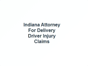 Indiana Attorney for Delivery Driver Injury Claims