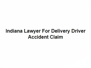 Indiana Lawyer for Delivery Driver Accident Claim