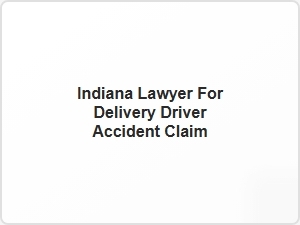Indiana Lawyer for Delivery Driver Accident Claim
