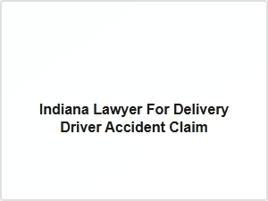 Indiana Lawyer for Delivery Driver Accident Claim Help