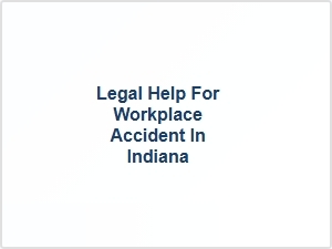 Legal Help for Workplace Accidents in Indiana