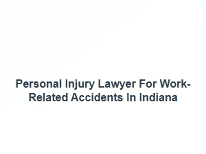 Personal Injury Lawyer for Work Related Accidents in Indiana
